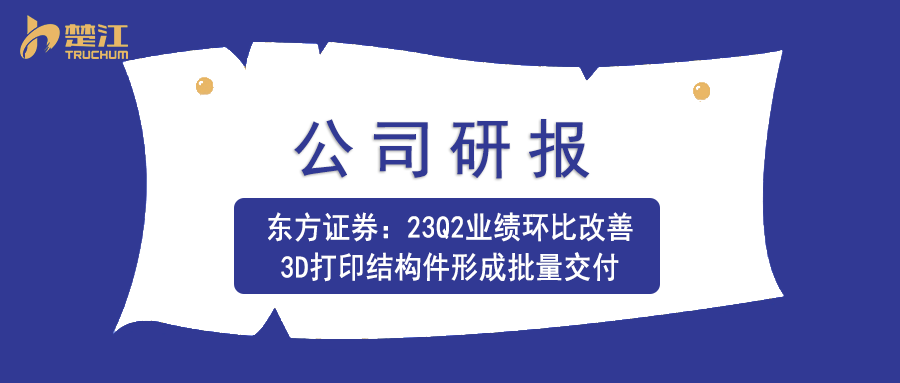 君临研报：【东方证券】23Q2业绩环比改善，3D打印结构件形成批量交付